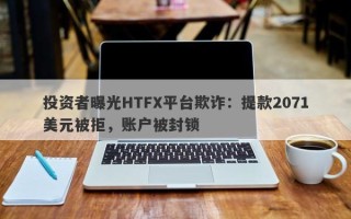 投资者曝光HTFX平台欺诈：提款2071美元被拒，账户被封锁