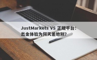 JustMarkets VS 正规平台：出金体验为何天差地别？