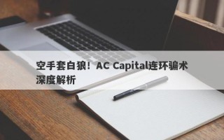 空手套白狼！AC Capital连环骗术深度解析