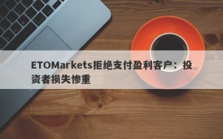 ETOMarkets拒绝支付盈利客户：投资者损失惨重