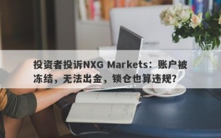 投资者投诉NXG Markets：账户被冻结，无法出金，锁仓也算违规？