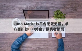 Juno Markets平台无凭无据，单方面扣款609美金，投资者愤慨