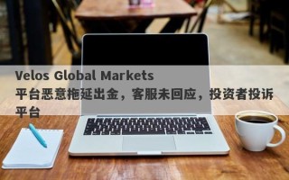 Velos Global Markets平台恶意拖延出金，客服未回应，投资者投诉平台