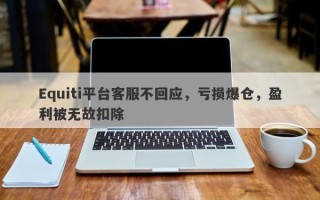 Equiti平台客服不回应，亏损爆仓，盈利被无故扣除