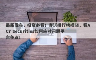 最新发布，投资必看！客诉排行榜揭晓，看ACY Securities如何应对问题平台争议！