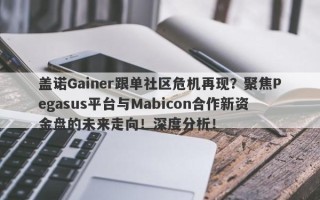 盖诺Gainer跟单社区危机再现？聚焦Pegasus平台与Mabicon合作新资金盘的未来走向！深度分析！