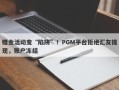 赠金活动变“陷阱”！PGM平台拒绝汇友提现，账户冻结