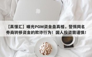 【真懂汇】曝光PGM资金盘真相，警惕同名券商转移资金的欺诈行为！国人投资需谨慎！