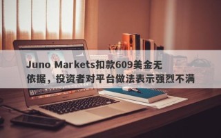 Juno Markets扣款609美金无依据，投资者对平台做法表示强烈不满