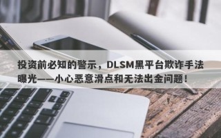 投资前必知的警示，DLSM黑平台欺诈手法曝光——小心恶意滑点和无法出金问题！