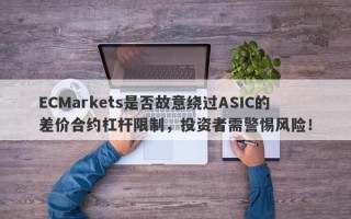 ECMarkets是否故意绕过ASIC的差价合约杠杆限制，投资者需警惕风险！