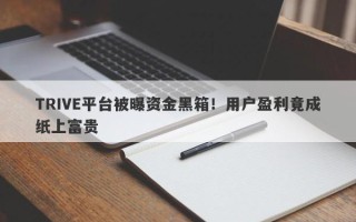 TRIVE平台被曝资金黑箱！用户盈利竟成纸上富贵