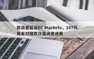 投资者起诉EC Markets，107万美金对赌欺诈案调查进展