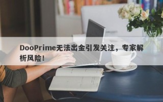 DooPrime无法出金引发关注，专家解析风险！