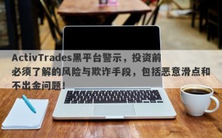 ActivTrades黑平台警示，投资前必须了解的风险与欺诈手段，包括恶意滑点和不出金问题！