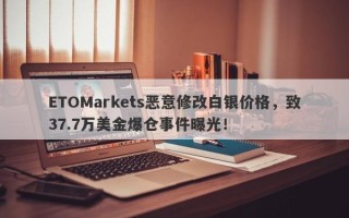 ETOMarkets恶意修改白银价格，致37.7万美金爆仓事件曝光！