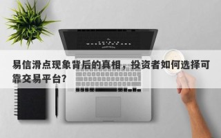 易信滑点现象背后的真相，投资者如何选择可靠交易平台？