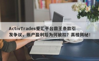 ActivTrades爱汇平台霸王条款引发争议，账户盈利后为何被扣？真相揭秘！