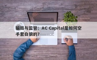 骗局与监管：AC Capital是如何空手套白狼的？