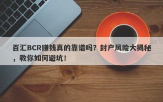 百汇BCR赚钱真的靠谱吗？封户风险大揭秘，教你如何避坑！