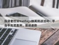 投资者控诉Vantage精英挑战活动：平台不兑现盈利，拒绝退款