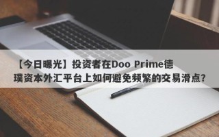 【今日曝光】投资者在Doo Prime德璞资本外汇平台上如何避免频繁的交易滑点？