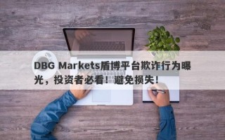 DBG Markets盾博平台欺诈行为曝光，投资者必看！避免损失！