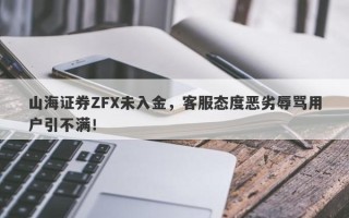 山海证券ZFX未入金，客服态度恶劣辱骂用户引不满！