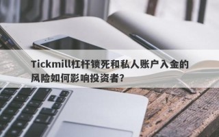 Tickmill杠杆锁死和私人账户入金的风险如何影响投资者？