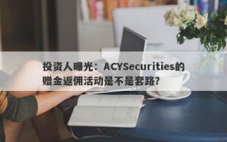 投资人曝光：ACYSecurities的赠金返佣活动是不是套路？