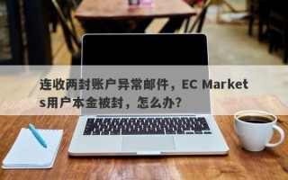 连收两封账户异常邮件，EC Markets用户本金被封，怎么办？