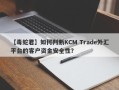 【毒蛇君】如何判断KCM Trade外汇平台的客户资金安全性？