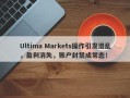 Ultima Markets操作引发混乱，盈利消失，账户封禁成常态！