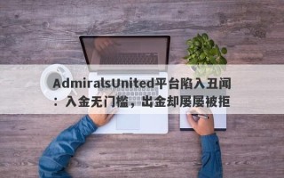 AdmiralsUnited平台陷入丑闻：入金无门槛，出金却屡屡被拒