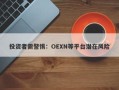 投资者需警惕：OEXN等平台潜在风险