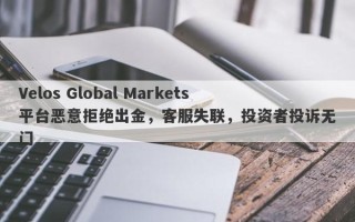 Velos Global Markets平台恶意拒绝出金，客服失联，投资者投诉无门