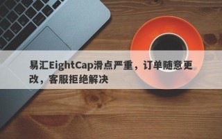 易汇EightCap滑点严重，订单随意更改，客服拒绝解决