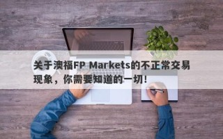 关于澳福FP Markets的不正常交易现象，你需要知道的一切！