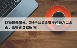 巨额损失曝光，XM平台资金安全问题浮出水面，受害者自救指南！