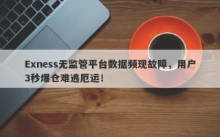 Exness无监管平台数据频现故障，用户3秒爆仓难逃厄运！