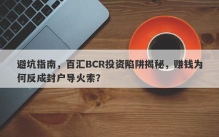 避坑指南，百汇BCR投资陷阱揭秘，赚钱为何反成封户导火索？