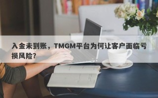 入金未到账，TMGM平台为何让客户面临亏损风险？