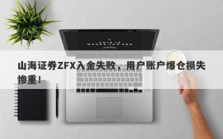 山海证券ZFX入金失败，用户账户爆仓损失惨重！