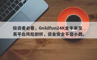 投资者必看，Goldfun24K金丰来交易平台风险剖析，资金安全不容小觑。