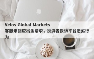 Velos Global Markets客服未回应出金请求，投资者投诉平台恶劣行为