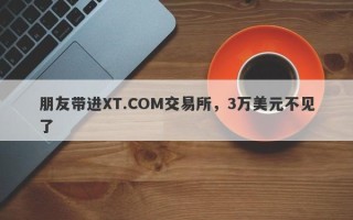 朋友带进XT.COM交易所，3万美元不见了