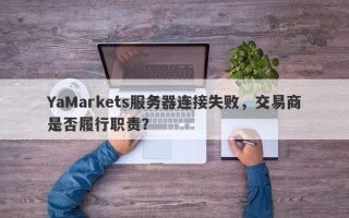 YaMarkets服务器连接失败，交易商是否履行职责？