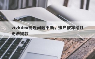 vivkdex提现问题不断，账户被冻结且无法提款