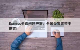 Exness卡盘问题严重，全国受害者苦不堪言！