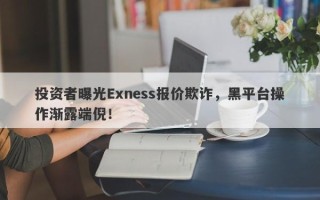 投资者曝光Exness报价欺诈，黑平台操作渐露端倪！